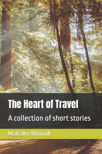 Cover for Malcolm Winmill · The Heart of Travel: A collection of short stories (Paperback Book) (2022)