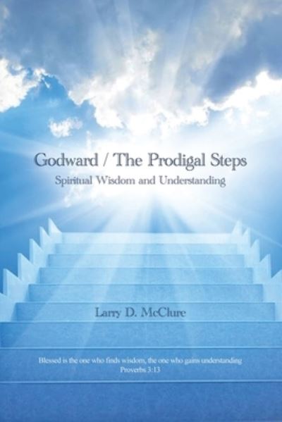 Cover for Larry D. McClure · Godward / the Prodigal Steps : Spiritual Wisdom and Understanding Blessed Is the One Who Finds Wisdom, and the One Who Gets Understanding Proverbs 3 (Book) (2022)