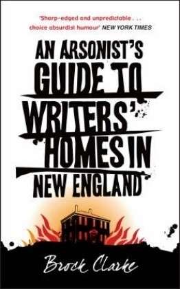 Cover for Brock Clarke · Arsonist's Guide to Writers' Homes in New England (Paperback Book) (2008)