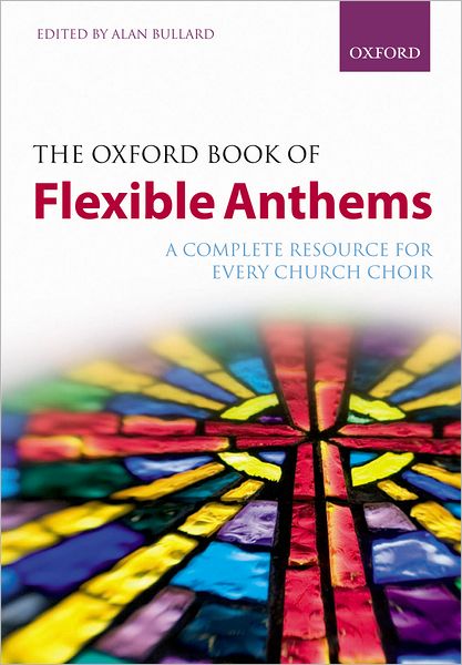 Cover for Bullard · The Oxford Book of Flexible Anthems: A complete resource for every church choir - Flexible Anthologies (Sheet music) [Paperback edition] (2007)