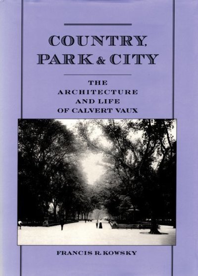 Cover for Kowsky, Francis R. (Professor of Art History, Professor of Art History, Buffalo State College) · Country, Park, and City: The Architecture and Life of Calvert Vaux (Innbunden bok) (1998)