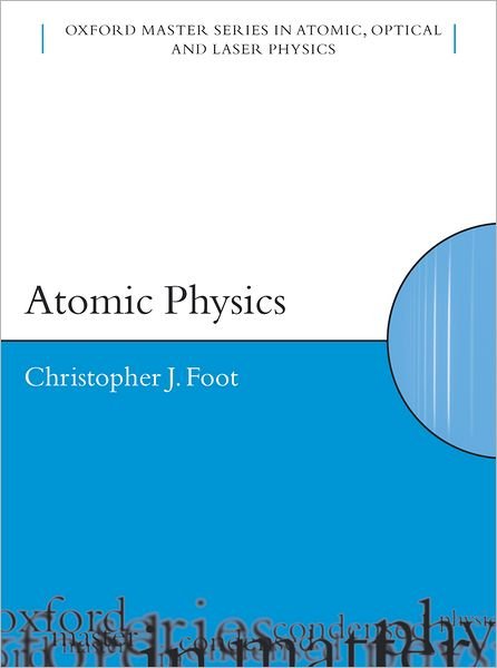 Cover for Foot, C.J. (, Department of Physics, University of Oxford) · Atomic Physics - Oxford Master Series in Physics (Hardcover bog) (2004)