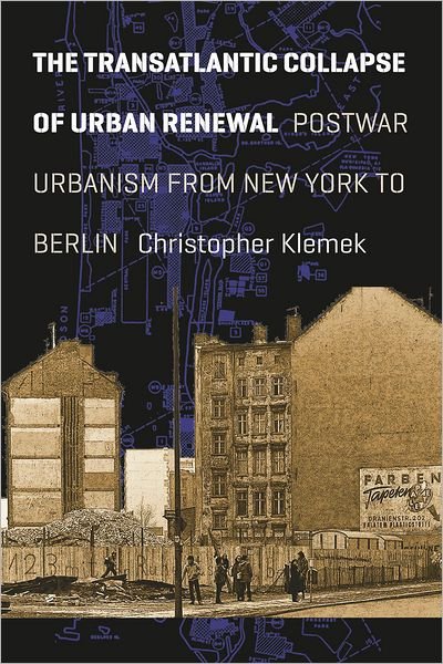 Cover for Christopher Klemek · The Transatlantic Collapse of Urban Renewal: Postwar Urbanism from New York to Berlin - Historical Studies of Urban America (Paperback Bog) (2012)