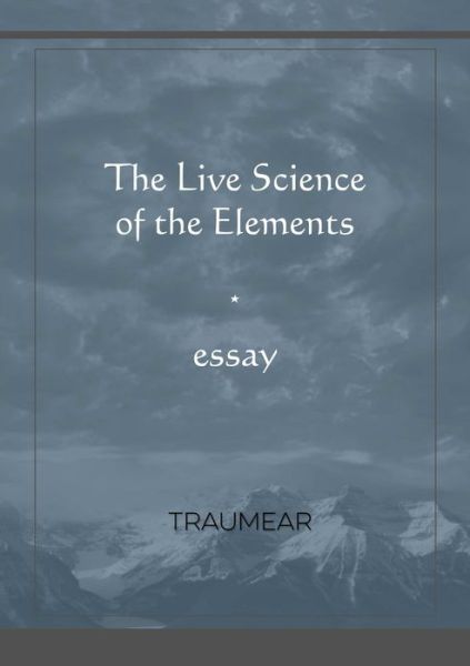 The Live Science of the Elements - Traumear - Books - Lulu.com - 9780244825959 - October 12, 2019