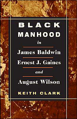 Cover for Keith Clark · Black Manhood in James Baldwin, Ernest J. Gaines, and August Wilson (Paperback Book) (2004)