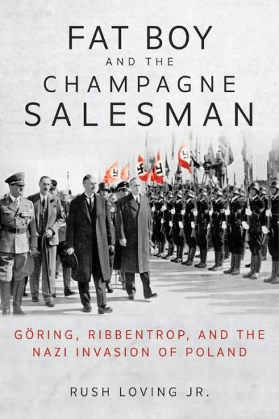 Cover for Rush Loving · Fat Boy and the Champagne Salesman: Goering, Ribbentrop, and the Nazi Invasion of Poland (Pocketbok) (2022)
