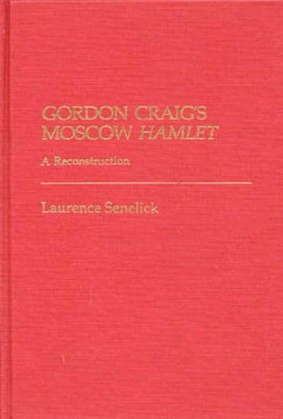 Gordon Craig's Moscow Hamlet: A Reconstruction - Contributions in Drama and Theatre Studies - Laurence Senelick - Bøker - Bloomsbury Publishing Plc - 9780313224959 - 28. september 1982