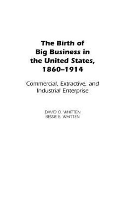 Cover for David O. Whitten · The Birth of Big Business in the United States, 1860-1914: Commercial, Extractive, and Industrial Enterprise (Hardcover Book) (2005)