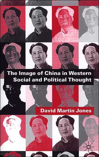 The Image of China in Western Social and Political Thought - D. Jones - Bøker - Palgrave Macmillan - 9780333912959 - 16. oktober 2001