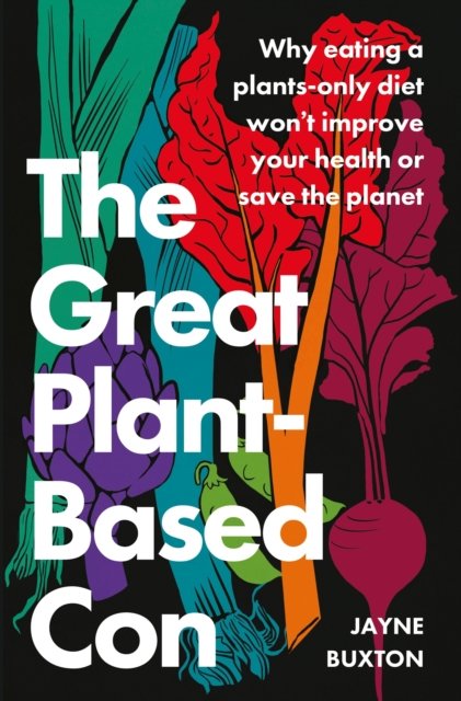 Cover for Jayne Buxton · The Great Plant-Based Con: Why eating a plants-only diet won't improve your health or save the planet (Pocketbok) (2023)