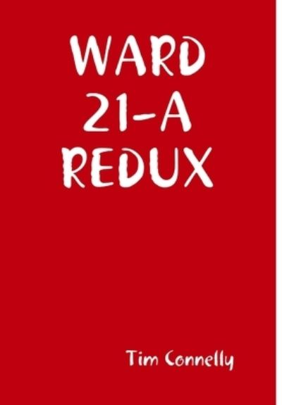 Ward 21-A Redux - Tim Connelly - Books - Lulu Press, Inc. - 9780359062959 - September 1, 2018