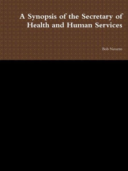 Cover for Bob Navarro · A Synopsis of the Secretary of Health and Human Services (Paperback Book) (2019)