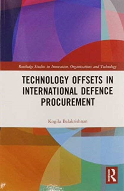 Cover for Kogila Balakrishnan · Technology Offsets in International Defence Procurement - Routledge Studies in Innovation, Organizations and Technology (Pocketbok) (2020)