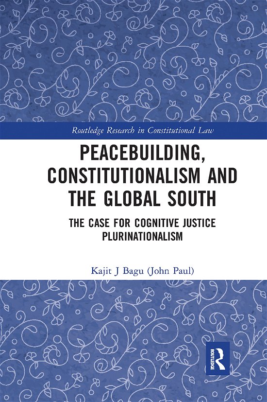Peacebuilding, Constitutionalism and the Global South: The Case for Cognitive Justice Plurinationalism - Routledge Research in Constitutional Law - Bagu (John Paul), Kajit - Books - Taylor & Francis Ltd - 9780367726959 - March 31, 2021