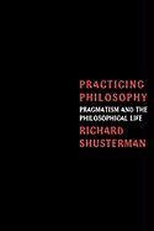 Cover for Richard Shusterman · Practicing Philosophy: Pragmatism and the Philosophical Life (Paperback Book) (1996)