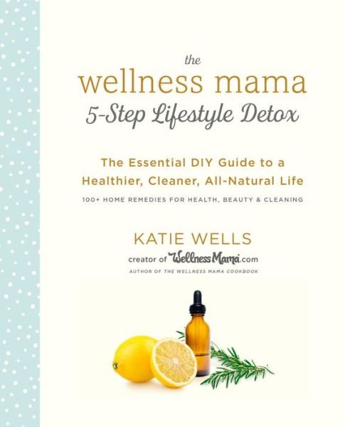 Cover for Katie Wells · The Wellness Mama 5-Step Lifestyle Detox: The Essential DIY Guide to a Healthier, Cleaner, All-Natural Life (Paperback Book) (2020)