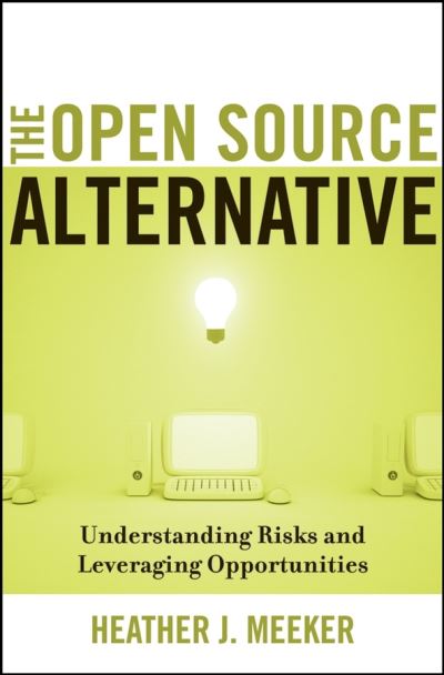 The Open Source Alternative: Understanding Risks and Leveraging Opportunities - Heather J. Meeker - Books - John Wiley & Sons Inc - 9780470194959 - April 11, 2008