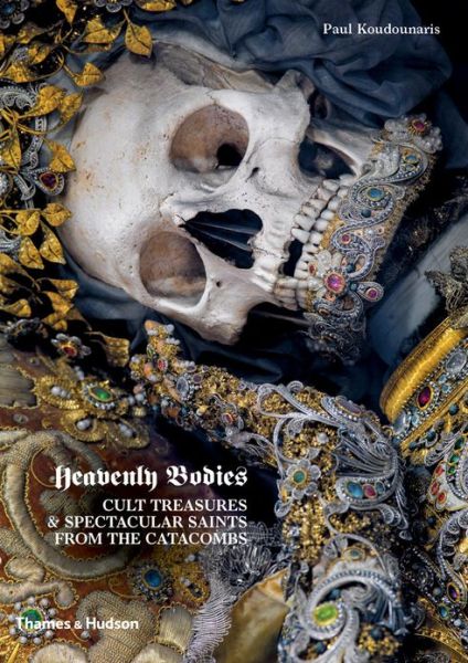 Cover for Paul Koudounaris · Heavenly Bodies: Cult Treasures &amp; Spectacular Saints from the Catacombs (Gebundenes Buch) (2013)