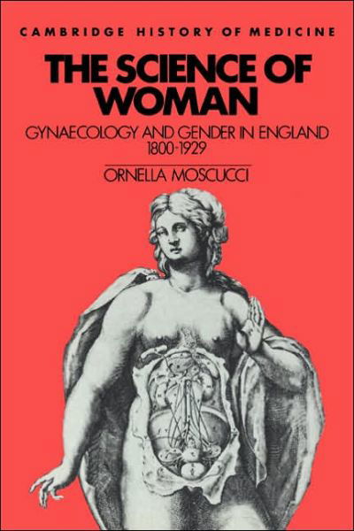 Cover for Ornella Moscucci · The Science of Woman: Gynaecology and Gender in England, 1800–1929 - Cambridge Studies in the History of Medicine (Paperback Book) (1993)