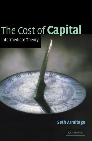 Cover for Armitage, Seth (Heriot-Watt University, Edinburgh) · The Cost of Capital: Intermediate Theory (Hardcover Book) (2005)