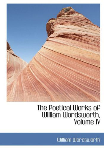 Cover for William Wordsworth · The Poetical Works of William Wordsworth, Volume Iv (Hardcover Book) [Lrg edition] (2008)