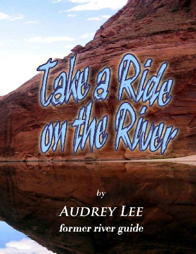 Cover for Audrey Lee · Take a Ride on the River: a Tour Guide Trip Down the Colorado from Glen Canyon Dam to Lee's Ferry (Paperback Book) (2011)