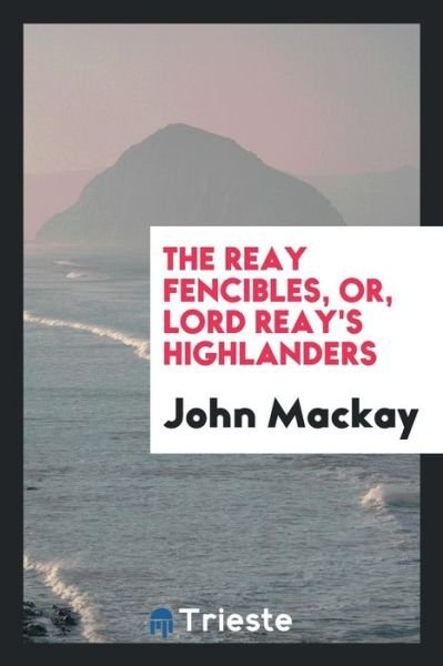 Cover for John MacKay · The Reay Fencibles, Or, Lord Reay's Highlanders (Paperback Book) (2018)