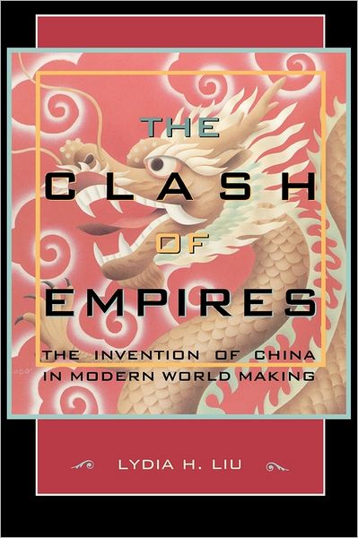 Cover for Lydia H. Liu · The Clash of Empires: The Invention of China in Modern World Making (Paperback Book) (2006)