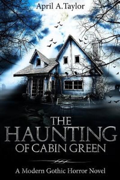 Cover for April A. Taylor · The Haunting of Cabin Green : A Modern Gothic Horror Novel (Paperback Book) (2018)