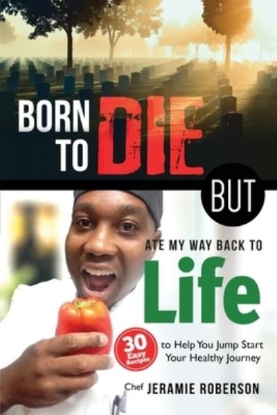 Cover for Chef Jeramie J Roberson · Born To Die But Ate My Way Back to Life (Pocketbok) (2018)