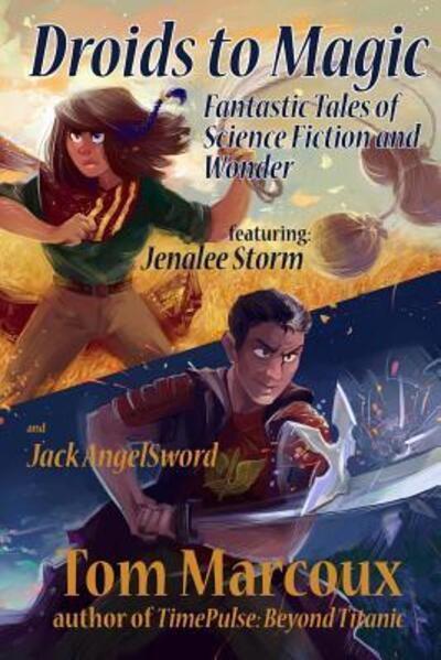 Droids to Magic : Fantastic Tales of Science Fiction and Wonder - Tom Marcoux - Libros - Tom Marcoux Media, LLC - 9780692561959 - 22 de octubre de 2015