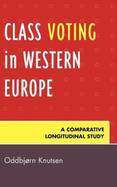 Class Voting in Western Europe: A Comparative Longitudinal Study - Oddbjørn Knutsen - Livros - Lexington Books - 9780739110959 - 11 de maio de 2006