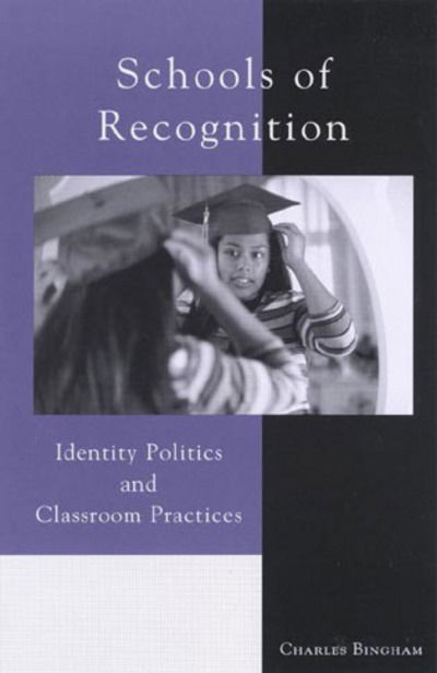 Cover for Charles Bingham · Schools of Recognition: Identity Politics and Classroom Practices (Hardcover Book) (2001)