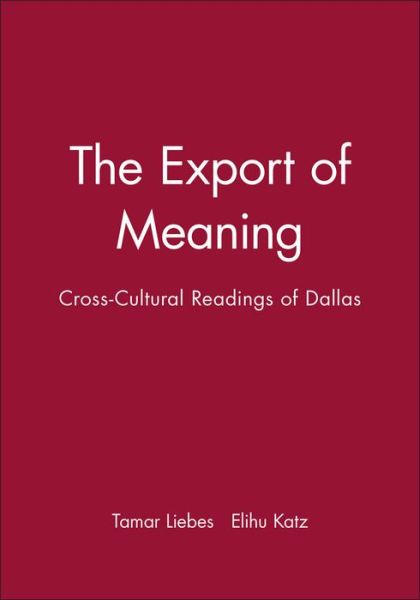 The Export of Meaning: Cross-Cultural Readings of Dallas - T Liebes - Książki - Polity Press - 9780745612959 - 6 stycznia 1994