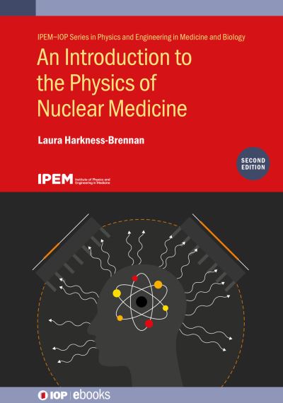 An Introduction to the Physics of Nuclear Medicine (Second Edition) - IPEM-IOP Series in Physics and Engineering in Medicine and Biology - Harkness-Brennan, Laura (University of Liverpool, UK) - Books - Institute of Physics Publishing - 9780750351959 - April 14, 2023