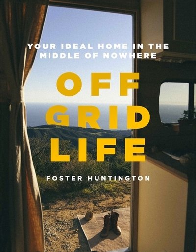Cover for Foster Huntington · Off Grid Life: Your Ideal Home in the Middle of Nowhere (Hardcover Book) (2020)