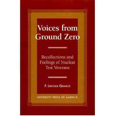 Voices From Ground Zero: Recollections and Feelings of Nuclear Test Veterans - Lincoln F. Grahlfs - Kirjat - University Press of America - 9780761803959 - keskiviikko 25. syyskuuta 1996