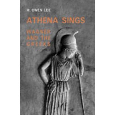 Cover for M. Owen Lee · Athena Sings: Wagner and the Greeks (Hardcover Book) (2003)