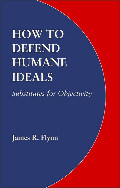 Cover for James R. Flynn · How to Defend Humane Ideals: Substitutes for Objectivity (Taschenbuch) (2008)