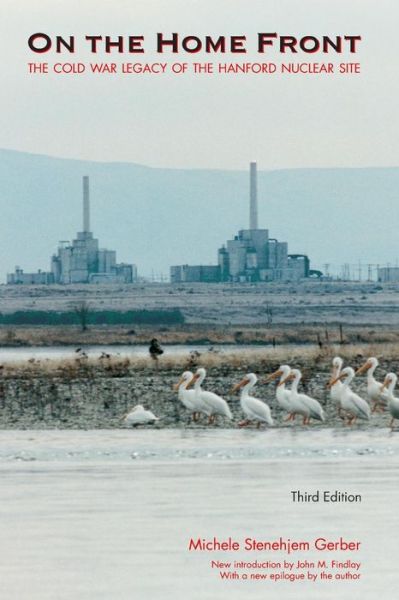 Cover for Michele Stenehjem Gerber · On the Home Front: The Cold War Legacy of the Hanford Nuclear Site, Third Edition (Taschenbuch) [3 Revised edition] (2007)