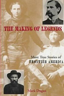 Cover for Mark Dugan · Making of Legends: More True Stories of Frontier America (Hardcover Book) (1997)