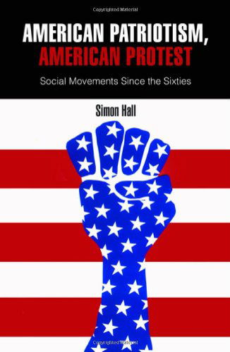 Cover for Simon Hall · American Patriotism, American Protest: Social Movements Since the Sixties (Gebundenes Buch) (2010)