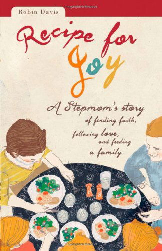 Cover for Robin Davis · Recipe for Joy: a Stepmom's Story of Finding Faith, Following Love, and Feeding a Family (Paperback Book) (2013)