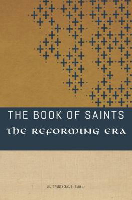 The Book of Saints: the Reforming Era - Al Truesdale - Książki - Beacon Hill Press - 9780834134959 - 1 sierpnia 2015