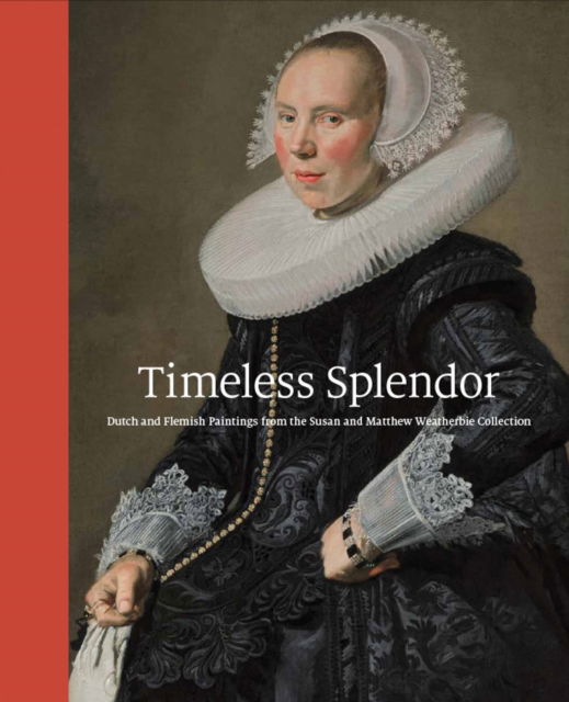 Cover for Timeless Splendor: Dutch and Flemish Paintings from the Susan and Matthew Weatherbie Collection (Hardcover Book) (2024)