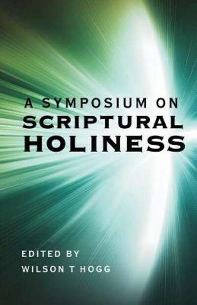 A Symposium on Scriptural Holiness - Wilson T Hogg - Books - Schmul Publishing Company, Incorporated - 9780880195959 - August 27, 2016