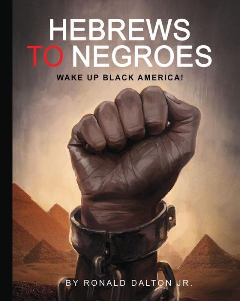 Cover for Dalton, Ronald, Jr · Hebrews to Negroes: Wake Up Black America! (Paperback Book) (2015)