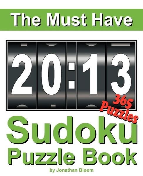 Cover for Jonathan Bloom · The Must Have 2013 Sudoku Puzzle Book: 365 Sudoku Puzzle Games to Challenge You Every Day of the Year. Randomly Distributed and Ranked from Easy and Moderate to Cruel and Deadly! Mammoth Sudoku (Paperback Book) (2012)