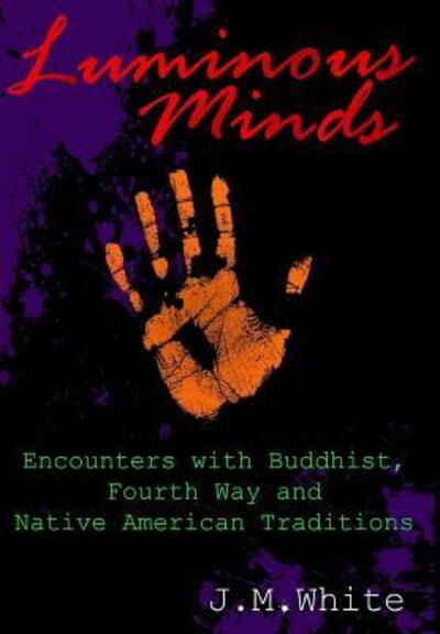 Cover for J. M. White · Luminous Minds : Enounters with Buddhist, Fourth Way and Native American Traditions (Hardcover Book) (2019)