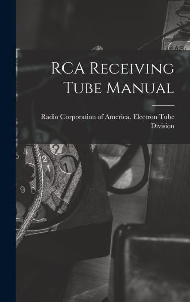 Cover for Radio Corporation of America Electro · RCA Receiving Tube Manual (Hardcover Book) (2021)